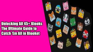 Unlocking All 45+ Blooks - The Ultimate Guide to Catch ‘Em All in Blooket